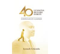 40 LESSONS BEFORE FORTY: THE CHRONICLES OF A LEARNER
