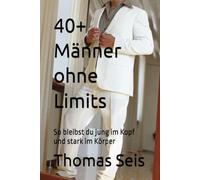 40+ Männer ohne Limits: So bleibst du jung im Kopf und stark im Körper (Männer 40+)