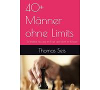 40+ Männer ohne Limits: So bleibst du jung im Kopf und stark im Körper (Männer 40+)