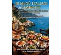 40 Menù Completi per ogni Occasione: Dall'antipasto al dolce per Pranzi, Cene e Feste perfette con il Vino ideale abbinato a ogni menù