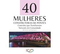 40 MULHERES INSPIRADORAS Histórias de Coragem, Conexão e Transformação entre Brasil e Europa: Conexões que Transformam Network em Comunidade