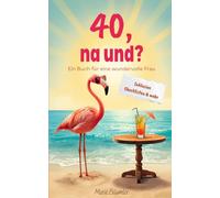 40, na und?: Ein liebevolles, humorvolles Buch zum 40. Geburtstag für Frauen, die wissen, was zählt