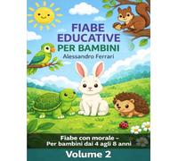 40 Nuove Fiabe sugli Animali - Volume 2: Raccolta educativa per bambini 4-8 anni con storie brevi e morali su amicizia, coraggio e crescita: Storie con morale (Fiabe Educative per Bambini)
