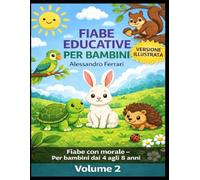 40 Nuove Fiabe sugli Animali - Volume 2 (Versione Illustrata): Raccolta educativa per bambini 4-8 anni con storie brevi e morali su amicizia, coraggio ... con morale (Fiabe Educative per Bambini)