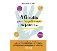 40 outils pour l’ergothérapie en pédiatrie: Les notions de base, l’évaluation, le bilan, l’identification des objectifs et l’organisation des séances en visuels