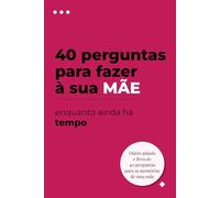 40 perguntas para fazer à sua mãe enquanto ainda há tempo: Um diário de memórias para registar as suas recordações, histórias e sabedoria: O presente ... mãe transmita a sua história aos seus filhos.