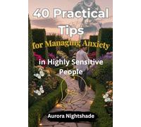 40 Practical Tips for Managing Anxiety in Highly Sensitive People: Practical Solutions for Embracing Your Sensitivity with Confidence