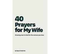 40 Prayers for My Wife: Drawing Near to God for the Woman You Love: Volume 1 (The 40-Day Prayer Journey)