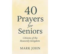 40 Prayers for Seniors: Citizens of the Heavenly Kingdom
