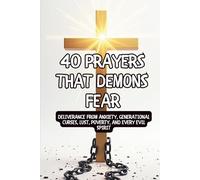 40 Prayers That Demons Fear - Deliverance from Anxiety, Generational Curses, Lust, Poverty, and Every Evil Spirit