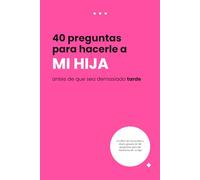 40 preguntas para hacerle a tu hija mientras aún hay tiempo: Un diario guiado de recuerdos para capturar sus sueños, pensamientos y nuestro vínculo único