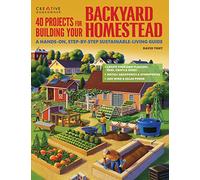 40 Projects for Building Your Backyard Homestead: A Hands-On, Step-By-Step Sustainable-Living Guide (Gardening)