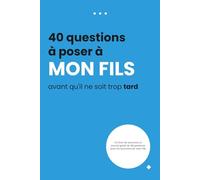 40 questions à poser à mon fils avant qu'il soit trop tard: Un carnet guidé de souvenirs pour capturer ses rêves, ses pensées et notre lien unique