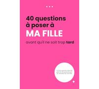 40 questions à poser à ta fille pendant qu'il en est encore temps: Un journal guidé pour recueillir ses souvenirs, ses rêves et renforcer votre lien unique