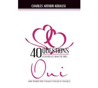 40 QUESTIONS ESSENTIELLES AVANT DE DIRE OUI: GUIDE PRATIQUE POUR S'ENGAGER ET REUSSIR SES FIANCAILLES