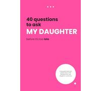 40 Questions to Ask Your Daughter While There Is Still Time: A Guided Memory Journal to Capture Her Dreams, Thoughts, and Our Unique Bond