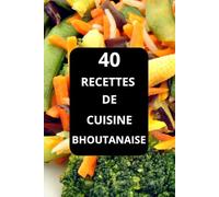 40 RECETTES DE CUISINE BHOUTANAISE: CUISINE BHOUTANAISE