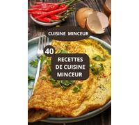 40 RECETTES DE CUISINE MINCEUR: CUISINE MINCEUR - Repas faibles en calories - Plats faibles en gras