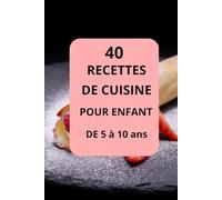 40 RECETTES DE CUISINE POUR ENFANT DE 5 à 10 ans: Cuisine pour enfant