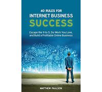 40 Rules for Internet Business Success: Escape the 9 to 5, Do Work You Love, and Build a Profitable Online Business