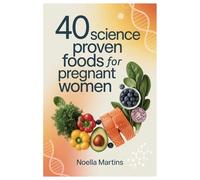 40 SCIENCE-PROVEN FOODS FOR PREGNANT WOMEN: Herbal Foods, Fertility Boosters & Nourishing Meals From Conception To Safe Delivery