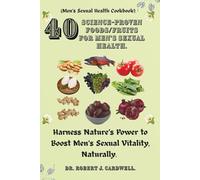 40 science-proven foods/fruits for Men's sexual health: Harness Nature’s Power to Boost Men’s Sexual Vitality, naturally. (Men’s Sexual Health Cookbook).