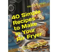 40 Simple Recipes to Make in Your Air Fryer: "Stress-free, crispy weeknight wins: all the fried flavor, powered by air."
