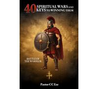 40 Spiritual Wars And Keys To Winning Them: Battle Of The Warrior