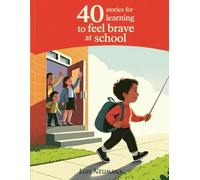 40 Stories for Learning to Feel Brave at School: Gentle Stories to Help Kids Overcome First Day of School Anxiety (The Feelings Toolbox: Short Stories for Emotional Growth)
