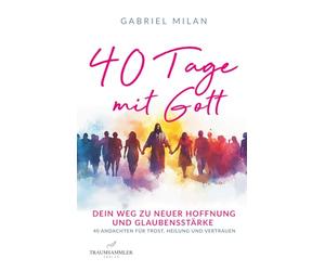 40 Tage mit Gott: Dein Weg zu neuer Hoffnung und Glaubensstärke | 40 Andachten für Trost, Heilung und Vertrauen