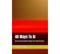 40 Ways To AI: 40 AI Automation Ideas For Real Estate: 2