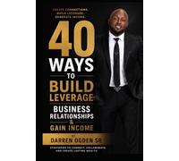 40 Ways To Build Leverage, Business Relationships & Gain Income: By Darren Ogden Sr