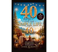 40 Ways to Live the Simple Life at 40: A Unique Birthday Gift with Simple Adventures and Meaningful Moments for Making the Most of Your 40s