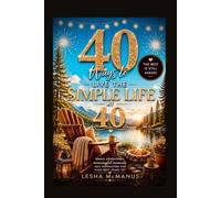 40 Ways to Live the Simple Life at 40: A Unique Birthday Gift with Simple Adventures and Meaningful Moments for Making the Most of Your 40s