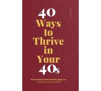 40 Ways to Thrive in Your 40s: The Surprising Truths Secretly Aging You - and How to Reverse Them (Improve Your Life)