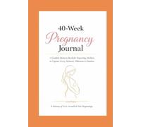 40-Week Pregnancy Journal: A Guided Memory Book for Expecting Mothers to Capture Every Moment, Milestone & Emotion