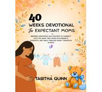 40 Weeks Devotionals for Expectant Moms: Inspired Devotions & Prayers to Connect With Your Baby, Find Peace in Stressful Moments, and Walk Through Every Trimester in Faith