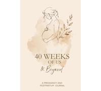 40 Weeks of Us & Beyond: A Guided Pregnancy and Postpartum Journal for First Time Mums- Weekly Prompts, Baby Photo pages, Trackers and Postpartum Reflection.