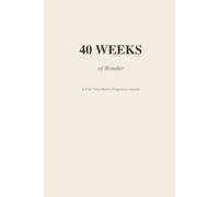 40 Weeks of Wonder: A First-Time Mom’s Pregnancy Journal: Growing You: A W y-Week Pregnancy Keepsake