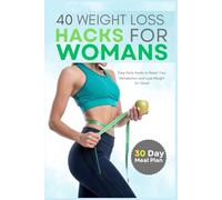 40 Weight Loss Hacks for Womans: Easy Daily Hacks to Reset Your Metabolism and Lose Weight for Good