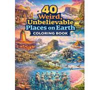 40 Weird, Unbelievable Places on Earth Coloring Book: A Coloring Adventure Through the Strangest Real Places on the Planet