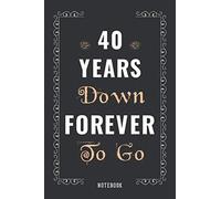 40 Years Down Forever To Go: Romantic Wedding Anniversary Notebook Gift For Him, Her, Wife, Husband, Couple - Gift Celebrate 40th Wedding Anniversary ... Blank Journal Gift ( Quote Alternative Card )