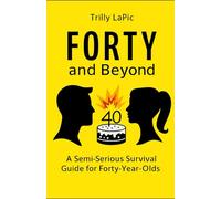 40 Years Old - Forties and Beyond: A Semi-Serious Survival Guide for Forty-Somethings - 40 Years Old
