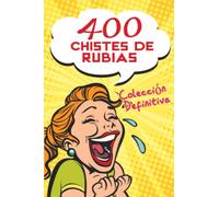 400 Chistes de Rubias - Colección Definitiva: El libro de chistes perfecto para momentos divertidos. Un regalo ideal para grandes y pequeños para ... (Navidad, Semana Santa, cumpleaños...)