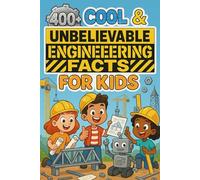400+ Cool & Unbelievable Engineering Facts for Kids: Build With Engineering Marvels, Smart Machines & Creative Solutions! (Perfect for Young Builders & Thinkers)