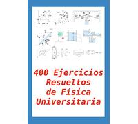 400 Ejercicios Resueltos de Física Universitaria: Práctico para alumnos y profesores