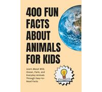400 Fun Facts About Animals for Kids: Learn About Wild, Ocean, Farm, and Everyday Animals Through Easy-to-Read Facts