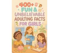 400+ Fun & Unbelievable Adulting Facts for Girls: Unlock Life Skills, Confidence Boosts & Growing-Up Secrets! (The Perfect Guide for Young Girls)