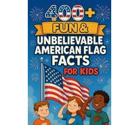 400+ Fun & Unbelievable American Flag Facts for Kids: Wave into American Flag Facts of Stars, Stripes & Patriotic Legends! (A Must-Have for Young Learners & Kids)