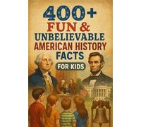 400+ Fun & Unbelievable American History Facts for Kids: Uncover Epic Events, Legendary Figures, Fun Stories & More! (The Perfect American History Facts & Trivia Book for Young Readers)